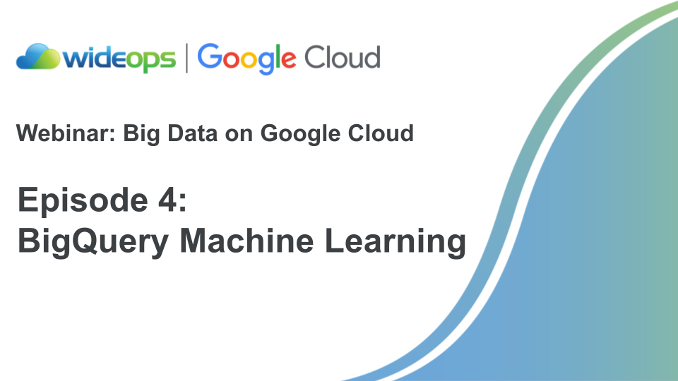 Episode 4 - BigQuery Machine Learning